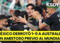 MÉXICO ENCIENDE PASADENA CON TRIUNFO ANTE AUSTRALIA.